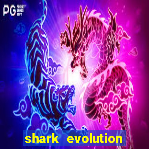 shark evolution dinheiro infinito